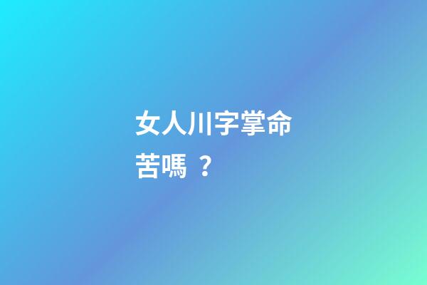 女人川字掌命苦嗎？